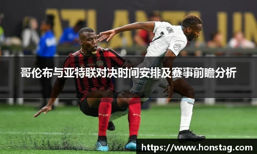 哥伦布与亚特联对决时间安排及赛事前瞻分析