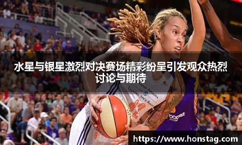水星与银星激烈对决赛场精彩纷呈引发观众热烈讨论与期待